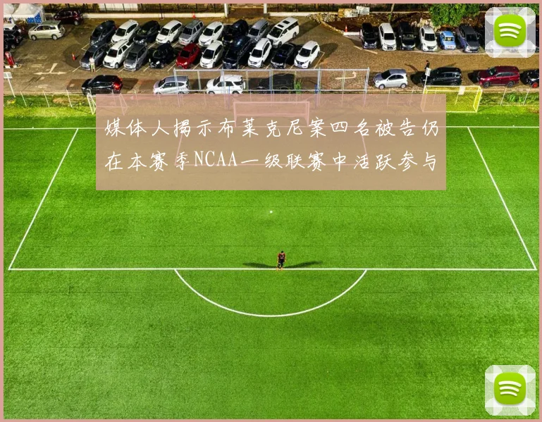 媒体人揭示布莱克尼案四名被告仍在本赛季NCAA一级联赛中活跃参与